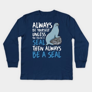 Always Be Yourself Unless You Can Be A Seal Then Always Be A Seal Kids Long Sleeve T-Shirt